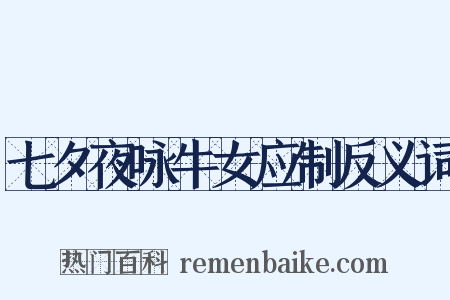 七夕夜咏牛女应制反义词是什么意思的图片